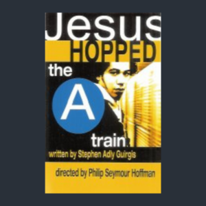 Poster for Jesus Hopped the A Train, written by Stephen Adley Guirgis, directed by Philip Seymour Hoffman
