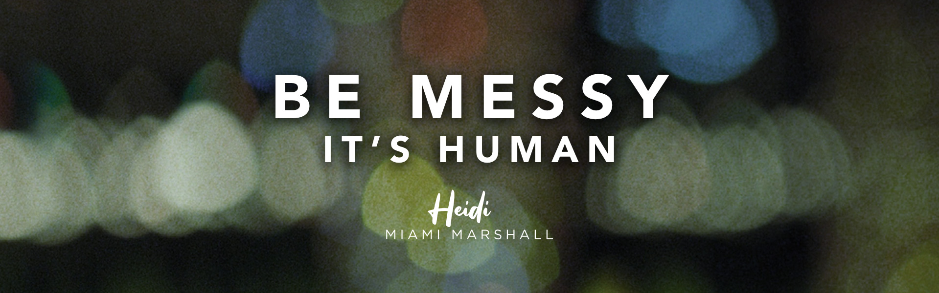 Acting coach Heidi Marshall says, Be messy, it's human