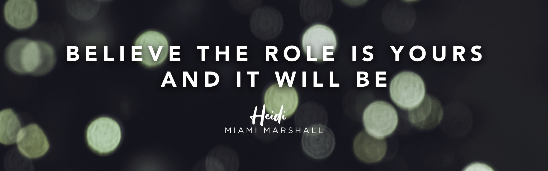 Acting coach Heidi Marshall says, Believe the role is yours and it will be