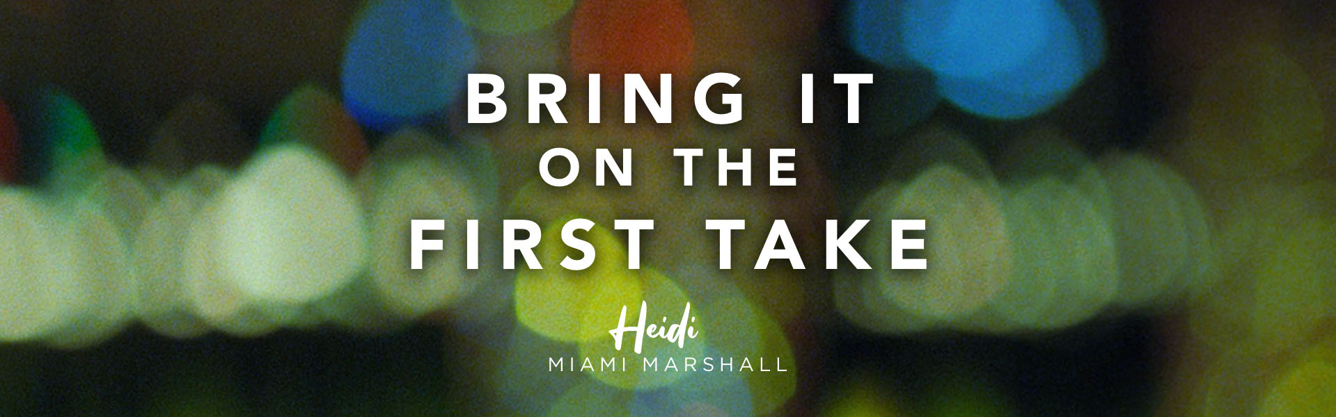 Acting coach Heidi Marshall says, Bring it on the first take