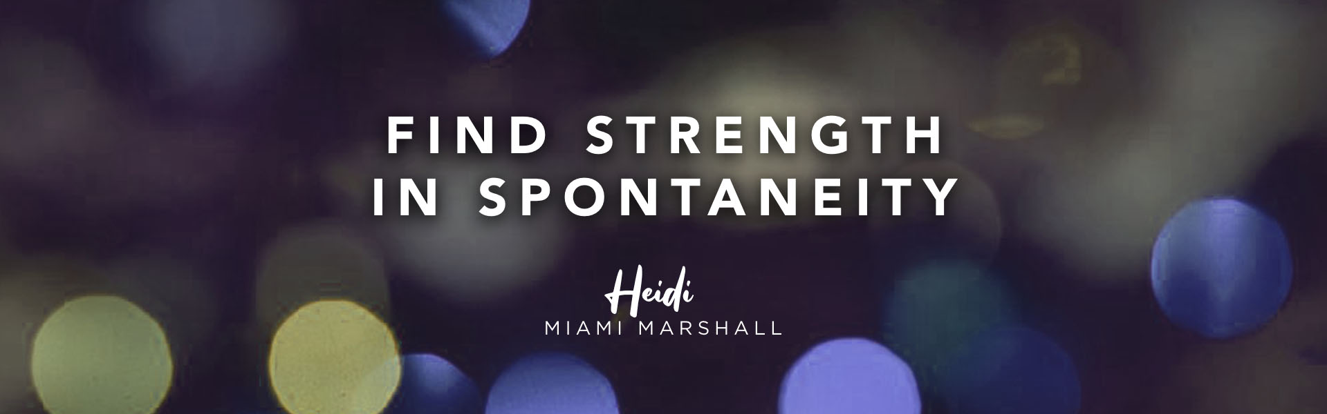 Acting coach Heidi Marshall says, Find strength in spontaneity.