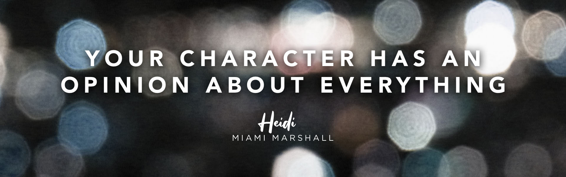 Acting coach Heidi Marshall says, Your character has an opinion on everything